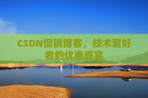 CSDN促销博客，技术爱好者的优惠盛宴